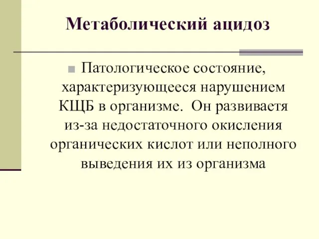 Метаболический ацидоз Патологическое состояние, характеризующееся нарушением КЩБ в организме. Он развиваетя