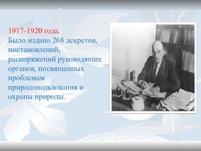 1917-1920 года. Было издано 268 декретов, постановлений, распоряжений руководящих органов, посвященных проблемам природопользования и охраны природы.