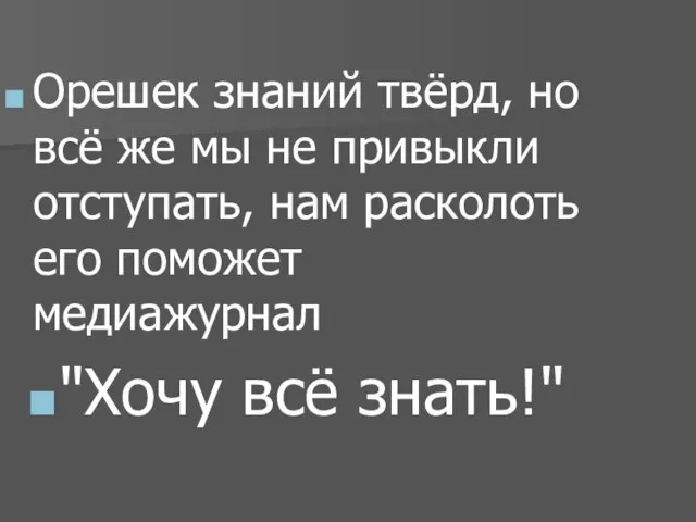 Орешек знаний твёрд, но всё же мы не привыкли отступать, нам