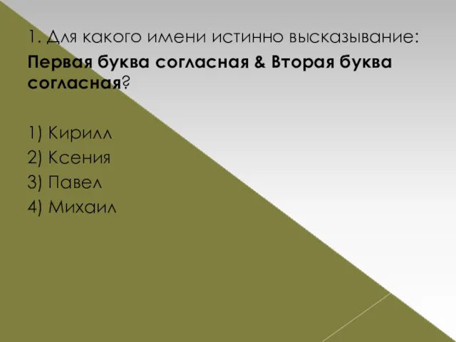 1. Для какого имени истинно высказывание: Первая буква согласная & Вторая