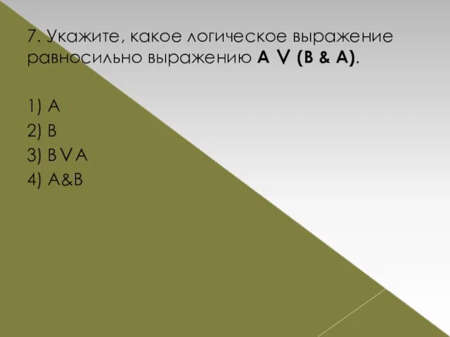 7. Укажите, какое логическое выражение равносильно выражению A ∨ (B &