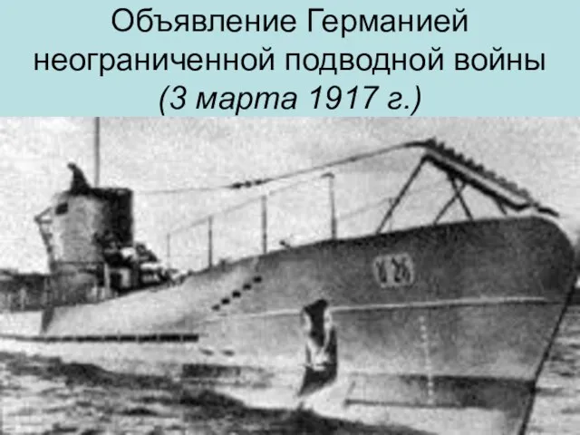 Объявление Германией неограниченной подводной войны (3 марта 1917 г.)