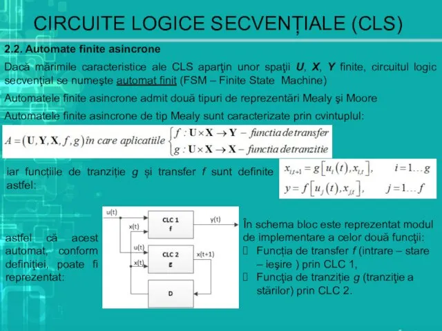 CIRCUITE LOGICE SECVENȚIALE (CLS) 2.2. Automate finite asincrone Dacă mărimile caracteristice