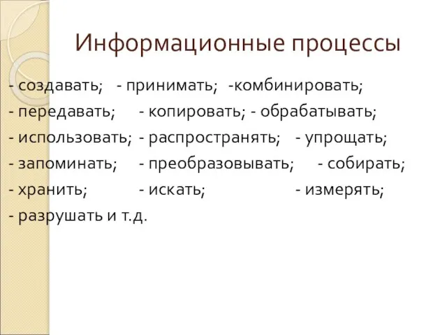 Информационные процессы - создавать; - принимать; -комбинировать; - передавать; - копировать;