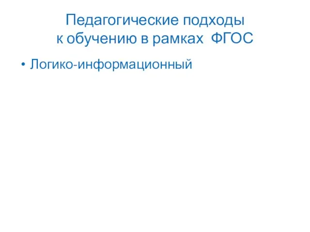 Педагогические подходы к обучению в рамках ФГОС Логико-информационный