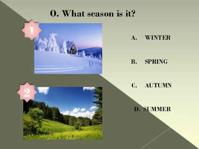 O. What season is it? WINTER SPRING AUTUMN D. SUMMER 1 2