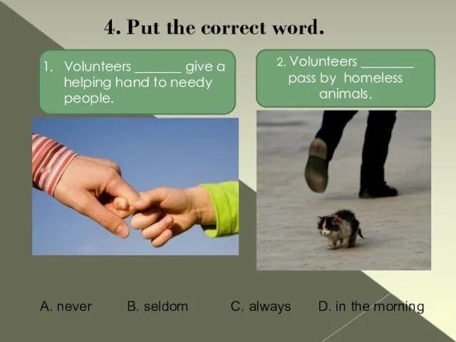 4. Put the correct word. 2. Volunteers ________ pass by homeless