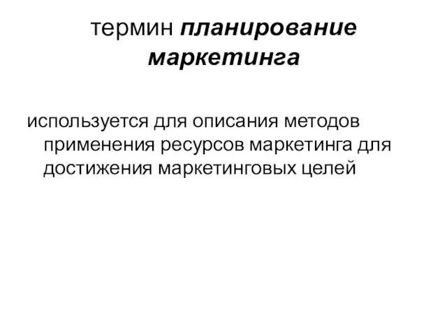 термин планирование маркетинга используется для описания методов применения ресурсов маркетинга для достижения маркетинговых целей