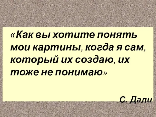 «Как вы хотите понять мои картины, когда я сам, который их