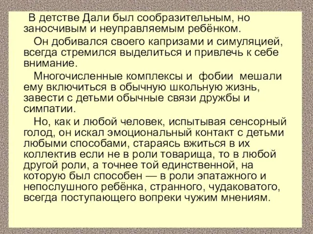 В детстве Дали был сообразительным, но заносчивым и неуправляемым ребёнком. Он