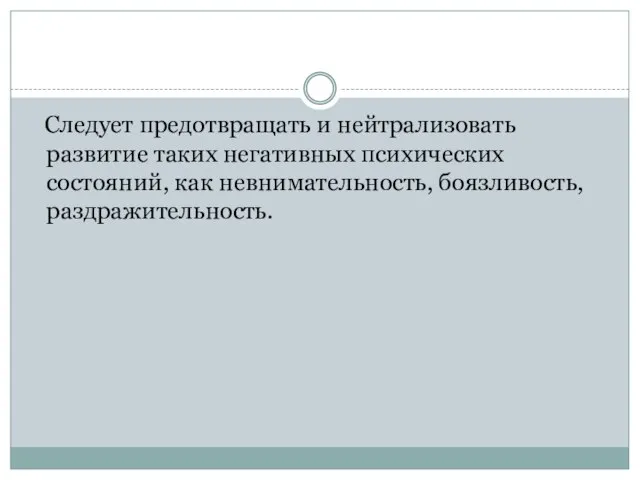 Следует предотвращать и нейтрализовать развитие таких негативных психических состояний, как невнимательность, боязливость, раздражительность.