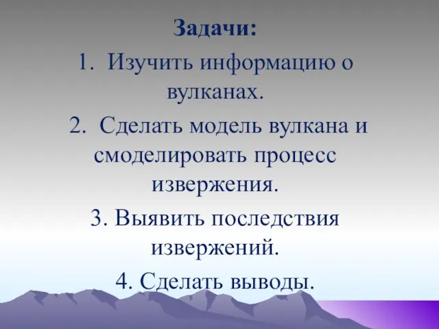 Задачи: 1. Изучить информацию о вулканах. 2. Сделать модель вулкана и