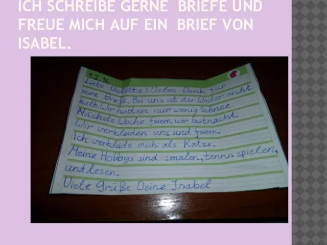 ICH SCHREIBE GERNE BRIEFE UND FREUE MICH AUF EIN BRIEF VON ISABEL.