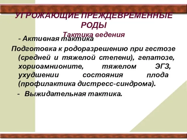 УГРОЖАЮЩИЕ ПРЕЖДЕВРЕМЕННЫЕ РОДЫ Тактика ведения - Активная тактика Подготовка к родоразрешению