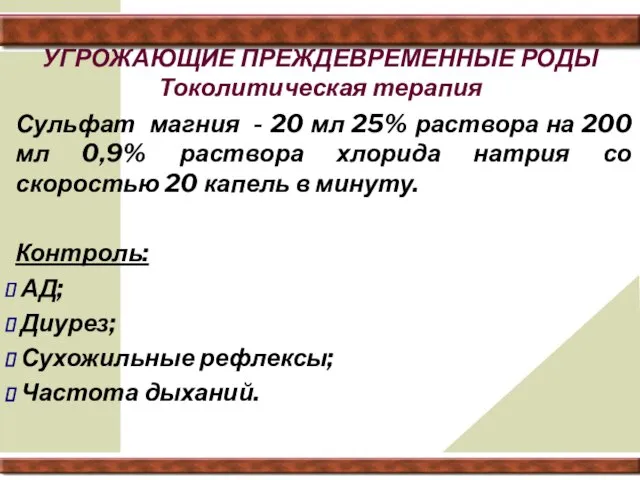 УГРОЖАЮЩИЕ ПРЕЖДЕВРЕМЕННЫЕ РОДЫ Токолитическая терапия Сульфат магния - 20 мл 25%