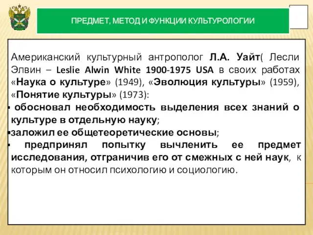 ПРЕДМЕТ, МЕТОД И ФУНКЦИИ КУЛЬТУРОЛОГИИ Американский культурный антрополог Л.А. Уайт( Лесли