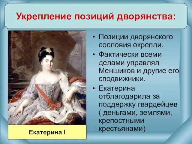 Укрепление позиций дворянства: Екатерина I Позиции дворянского сословия окрепли. Фактически всеми