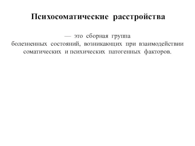 Психосоматические расстройства — это сборная группа болезненных состояний, возникающих при взаимодействии соматических и психических патогенных факторов.