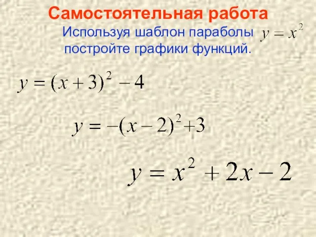 Самостоятельная работа Используя шаблон параболы постройте графики функций.