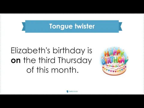 Tongue twister Elizabeth's birthday is on the third Thursday of this month.