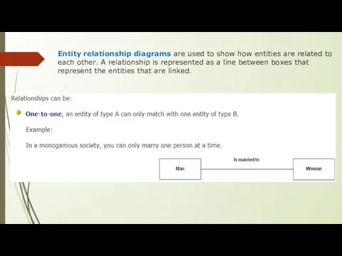 Entity relationship diagrams are used to show how entities are related