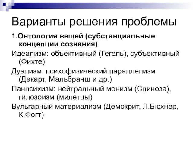 Варианты решения проблемы 1.Онтология вещей (субстанциальные концепции сознания) Идеализм: объективный (Гегель),