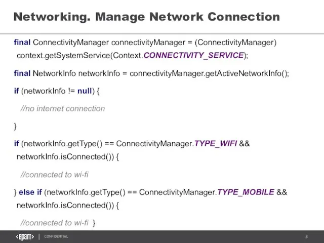 Networking. Manage Network Connection final ConnectivityManager connectivityManager = (ConnectivityManager) context.getSystemService(Context.CONNECTIVITY_SERVICE); final