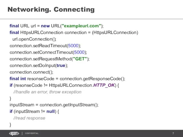 Networking. Connecting final URL url = new URL("exampleurl.com"); final HttpsURLConnection connection