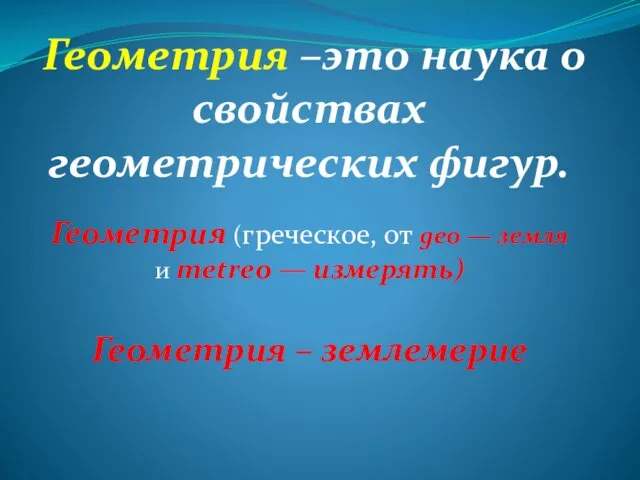 Геометрия –это наука о свойствах геометрических фигур. Геометрия (греческое, от geo