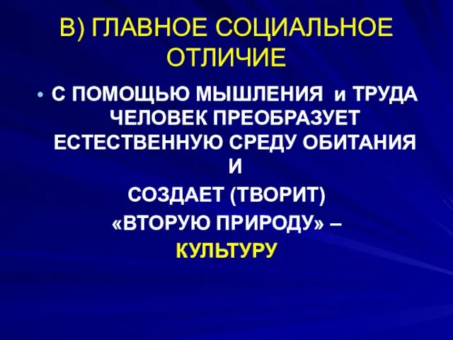 В) ГЛАВНОЕ СОЦИАЛЬНОЕ ОТЛИЧИЕ С ПОМОЩЬЮ МЫШЛЕНИЯ и ТРУДА ЧЕЛОВЕК ПРЕОБРАЗУЕТ