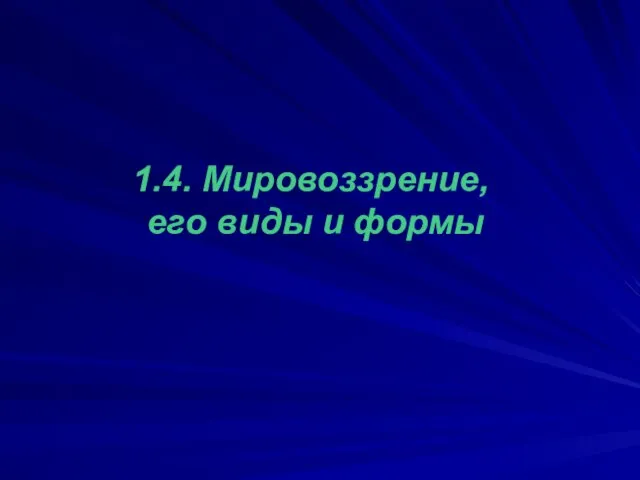 1.4. Мировоззрение, его виды и формы