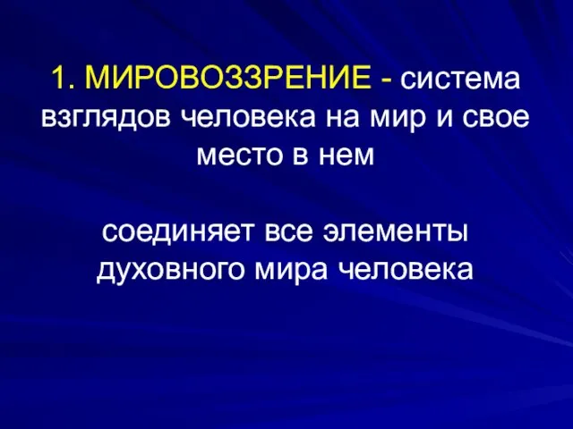 1. МИРОВОЗЗРЕНИЕ - система взглядов человека на мир и свое место