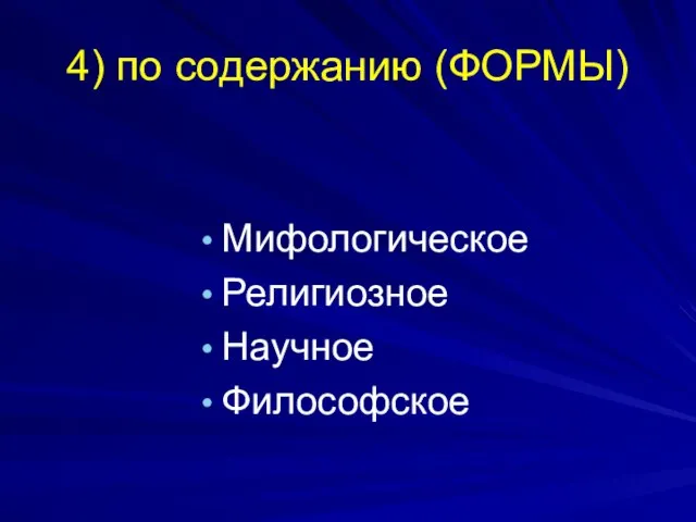 4) по содержанию (ФОРМЫ) Мифологическое Религиозное Научное Философское