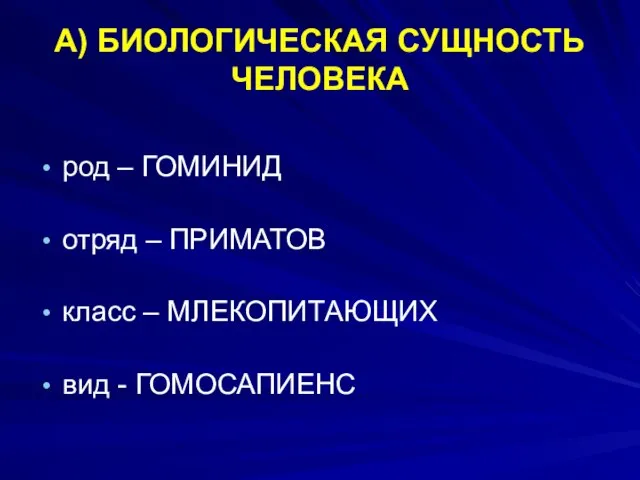 А) БИОЛОГИЧЕСКАЯ СУЩНОСТЬ ЧЕЛОВЕКА род – ГОМИНИД отряд – ПРИМАТОВ класс – МЛЕКОПИТАЮЩИХ вид - ГОМОСАПИЕНС