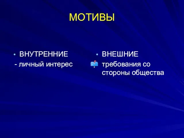 МОТИВЫ ВНУТРЕННИЕ - личный интерес ВНЕШНИЕ требования со стороны общества