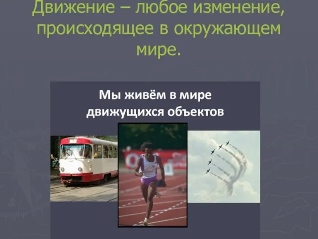 Движение – любое изменение, происходящее в окружающем мире.