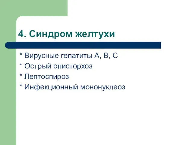 4. Синдром желтухи * Вирусные гепатиты А, В, С * Острый