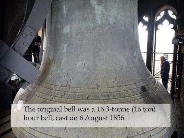The original bell was a 16.3-tonne (16 ton) hour bell, cast on 6 August 1856