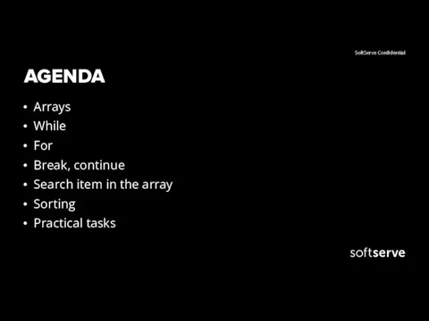 AGENDA Arrays While For Break, continue Search item in the array Sorting Practical tasks