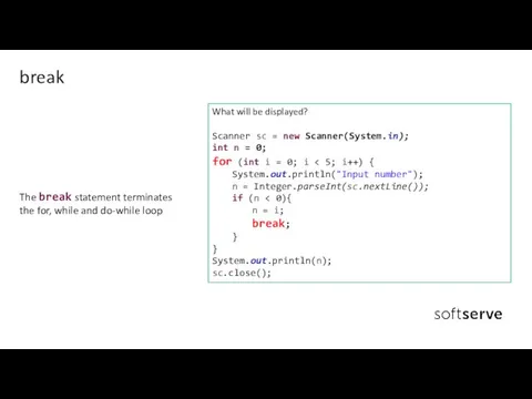 The break statement terminates the for, while and do-while loop break