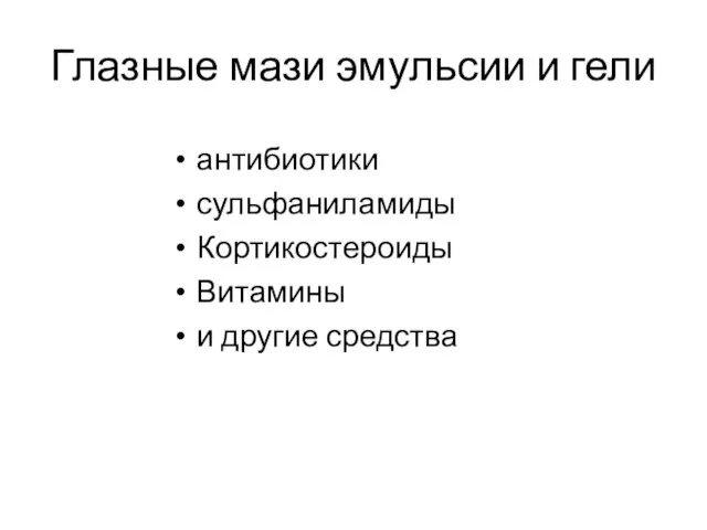 Глазные мази эмульсии и гели антибиотики сульфаниламиды Кортикостероиды Витамины и другие средства