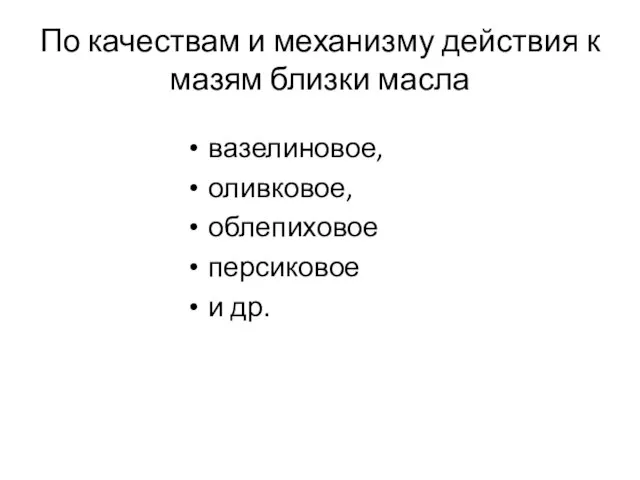 По качествам и механизму действия к мазям близки масла вазелиновое, оливковое, облепиховое персиковое и др.