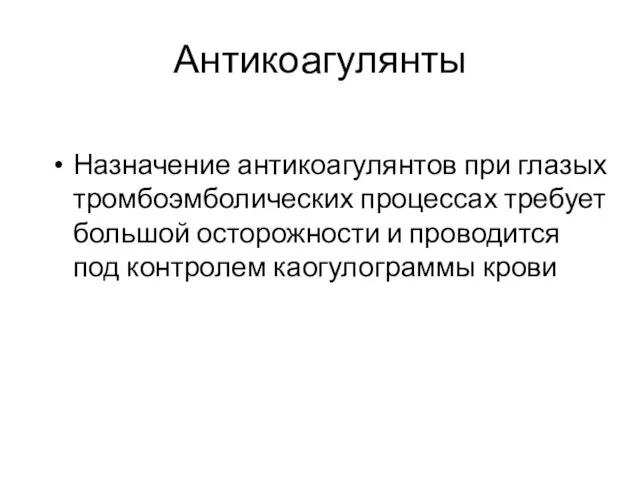 Антикоагулянты Назначение антикоагулянтов при глазых тромбоэмболических процессах требует большой осторожности и проводится под контролем каогулограммы крови