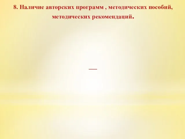 8. Наличие авторских программ , методических пособий, методических рекомендаций. __