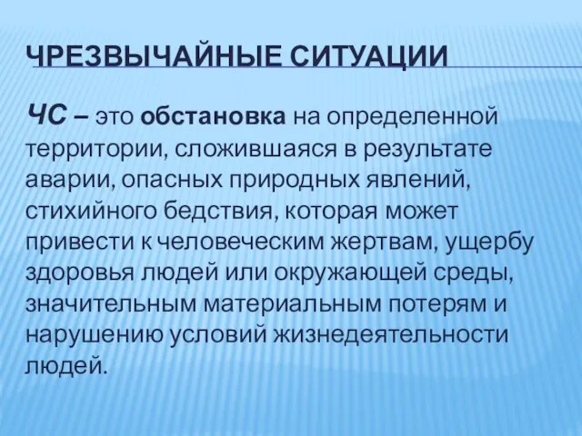 ЧРЕЗВЫЧАЙНЫЕ СИТУАЦИИ ЧС – это обстановка на определенной территории, сложившаяся в