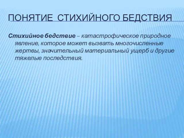 ПОНЯТИЕ СТИХИЙНОГО БЕДСТВИЯ Стихийное бедствие – катастрофическое природное явление, которое может