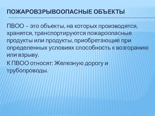 ПОЖАРОВЗРЫВООПАСНЫЕ ОБЪЕКТЫ ПВОО – это объекты, на которых производятся, хранятся, транспортируются