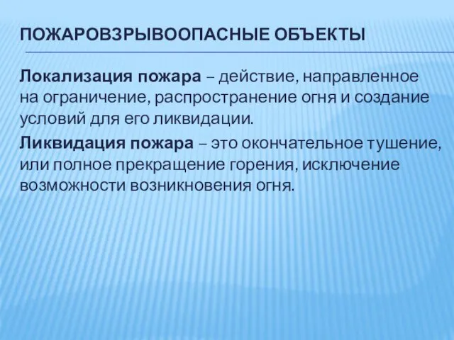 ПОЖАРОВЗРЫВООПАСНЫЕ ОБЪЕКТЫ Локализация пожара – действие, направленное на ограничение, распространение огня