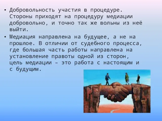 Добровольность участия в процедуре. Стороны приходят на процедуру медиации добровольно, и