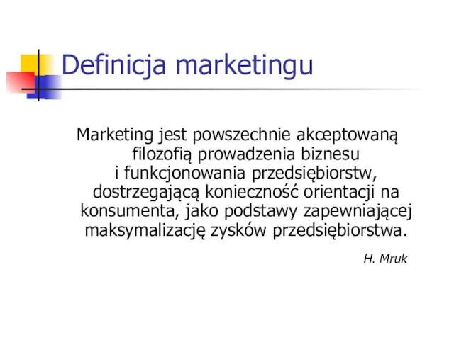 Definicja marketingu Marketing jest powszechnie akceptowaną filozofią prowadzenia biznesu i funkcjonowania